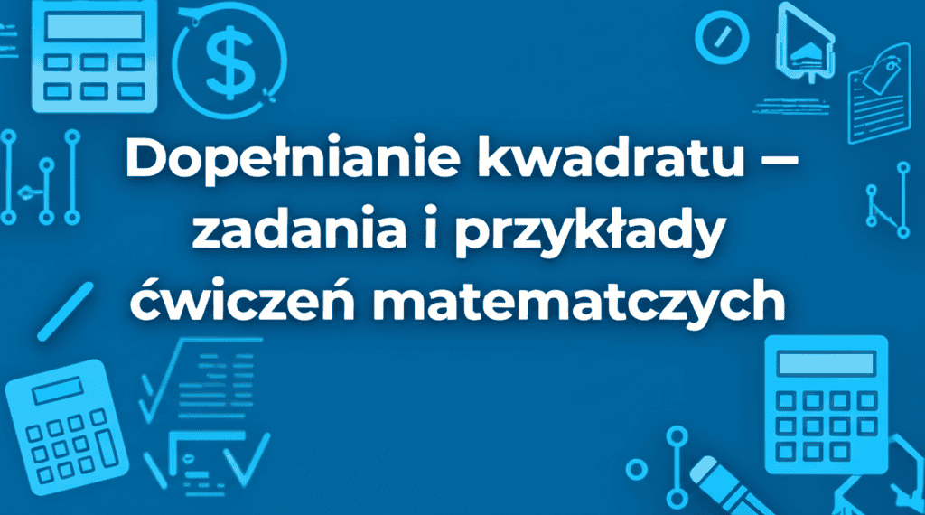Dopełnianie kwadratu — zadania i przykłady ćwiczeń matematycznych