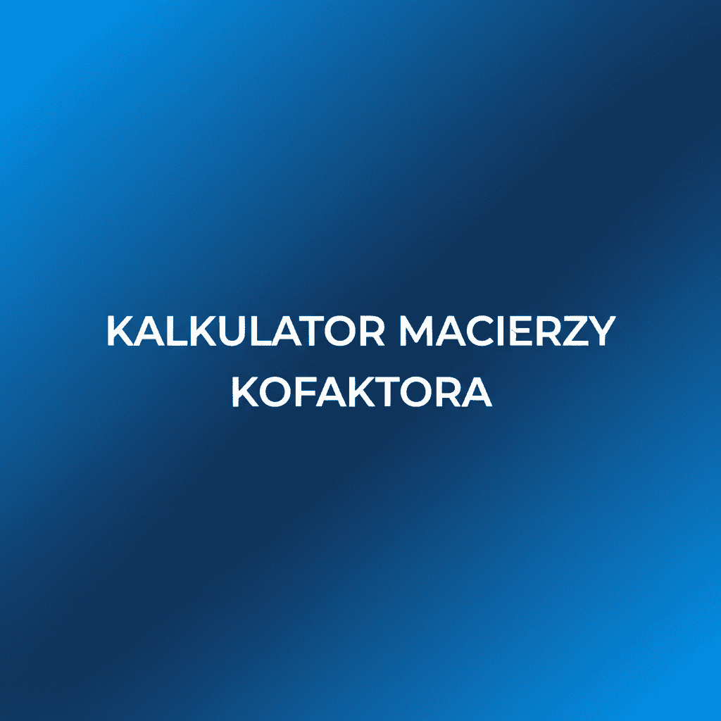 Kalkulator macierzy kofaktora