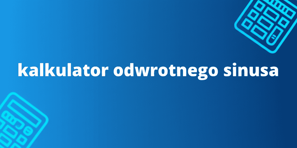 Kalkulator Odwrotnego Sinusa