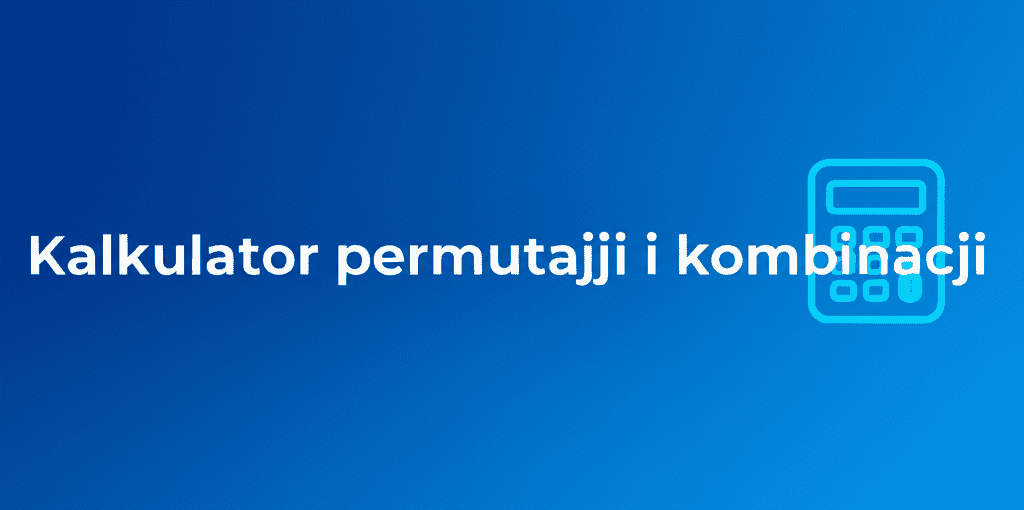 Kalkulator permutacji i kombinacji do obliczeń