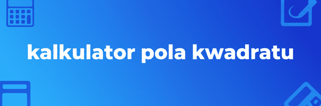 Ilustracja kalkulatora pola kwadratu z wizualizacją kwadratu