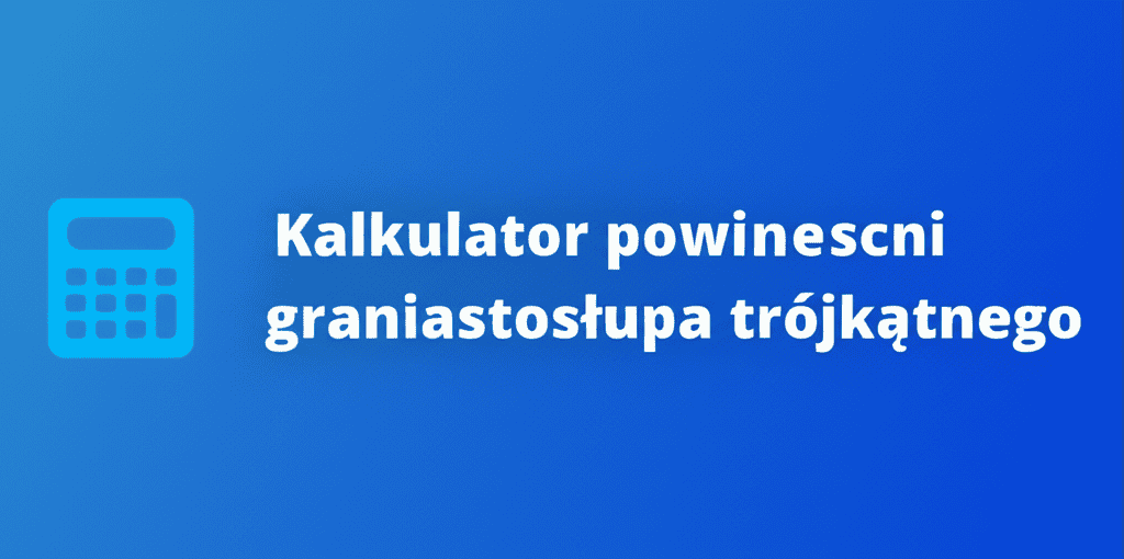 Kalkulator powierzchni graniastosłupa trójkątnego