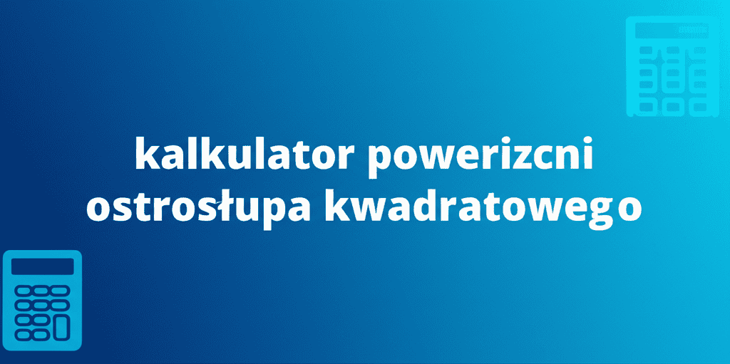 Kalkulator Powierzchni Ostrosłupa Kwadratowego