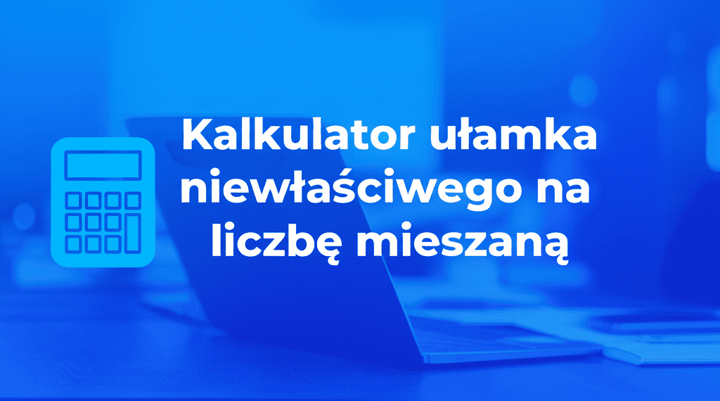 Kalkulator ułamka niewłaściwego na liczbę mieszaną