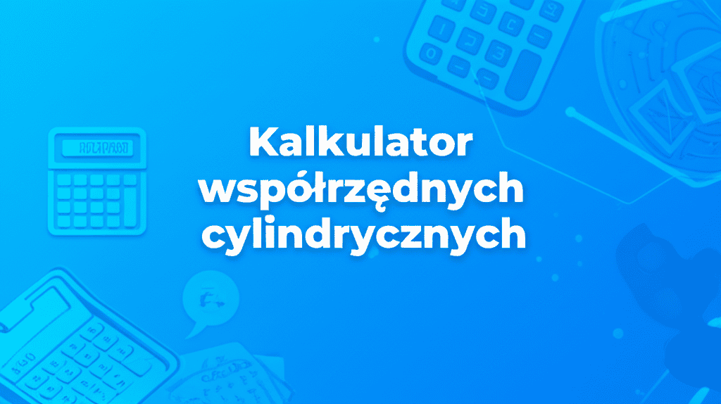 Kalkulator współrzędnych cylindrycznych