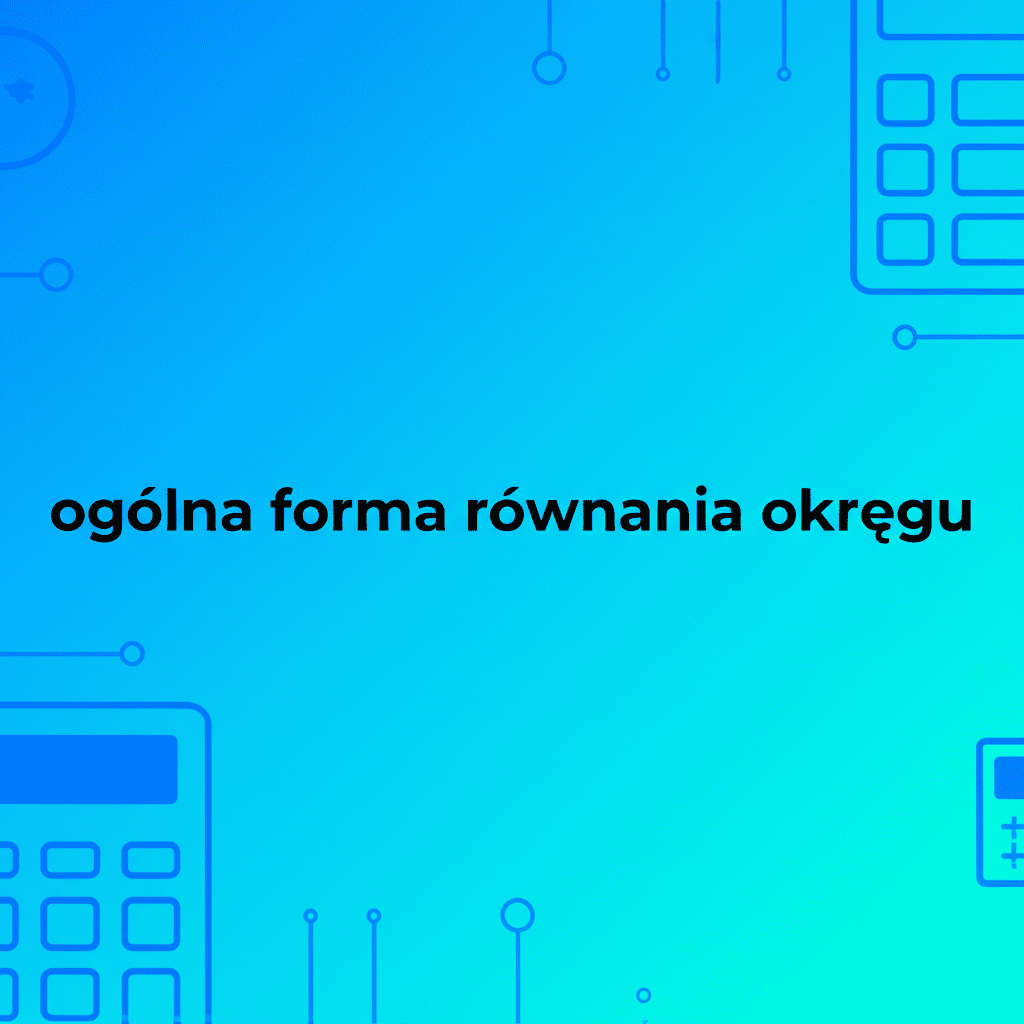 Graficzne przedstawienie ogólnej formy równania okręgu