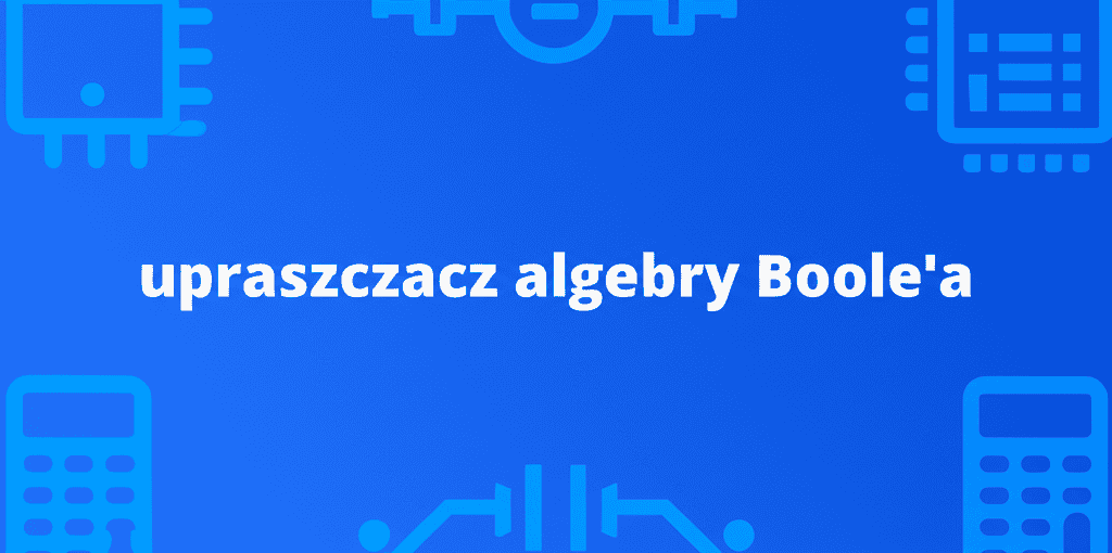 Grafika przedstawiająca upraszczacz algebry Boole'a w akcji