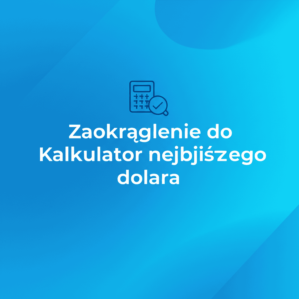 Zaokrąglenie do Kalkulator najbliższego dolara